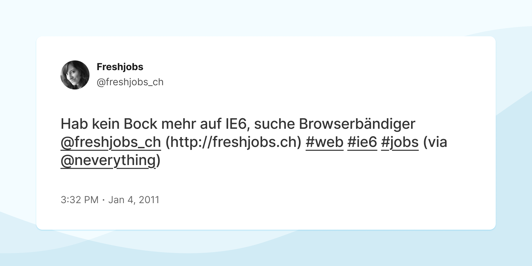 Screenshot of a Tweet with the following german content: "Hab kein Bock mehr auf IE6, suche Browserbändiger @freshjobs_ch (http://freshjobs.ch) #web #ie6 #jobs (via @neverything)"