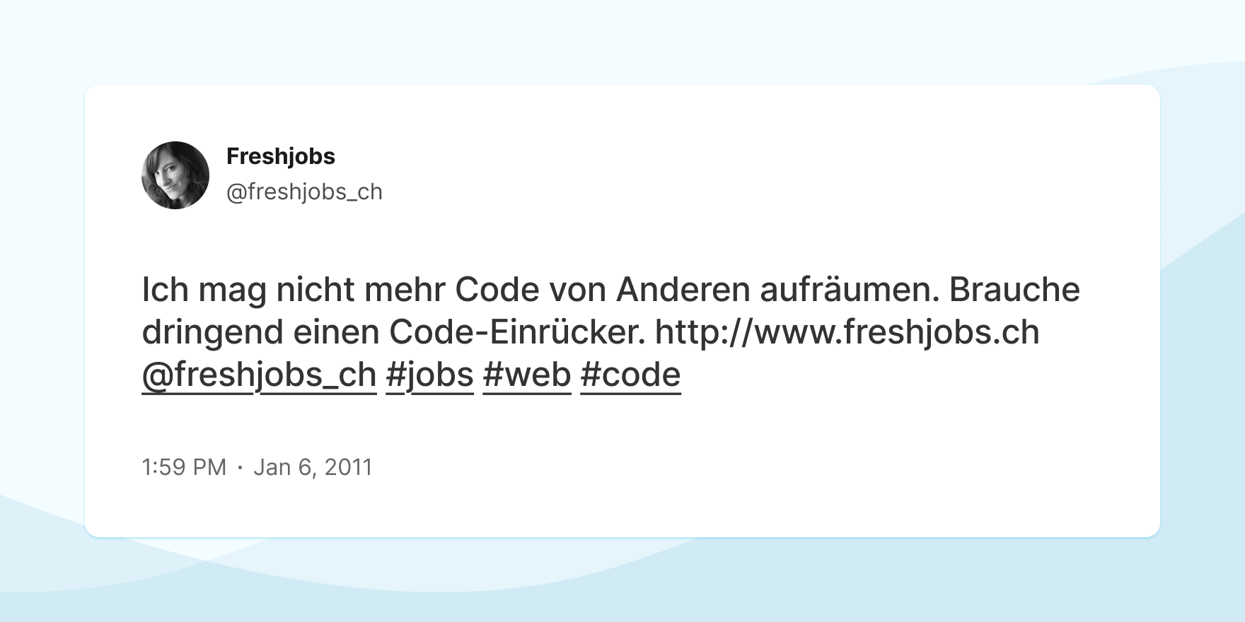 Screenshot of a Tweet with the following german content: "Ich mag nicht mehr Code von Anderen aufräumen. Brauche dringend einen Code-Einrücker. http://www.freshjobs.ch @freshjobs_ch #jobs #web #code"